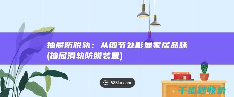抽屉防脱轨：从细节处彰显家居品味 (抽屉滑轨防脱装置)