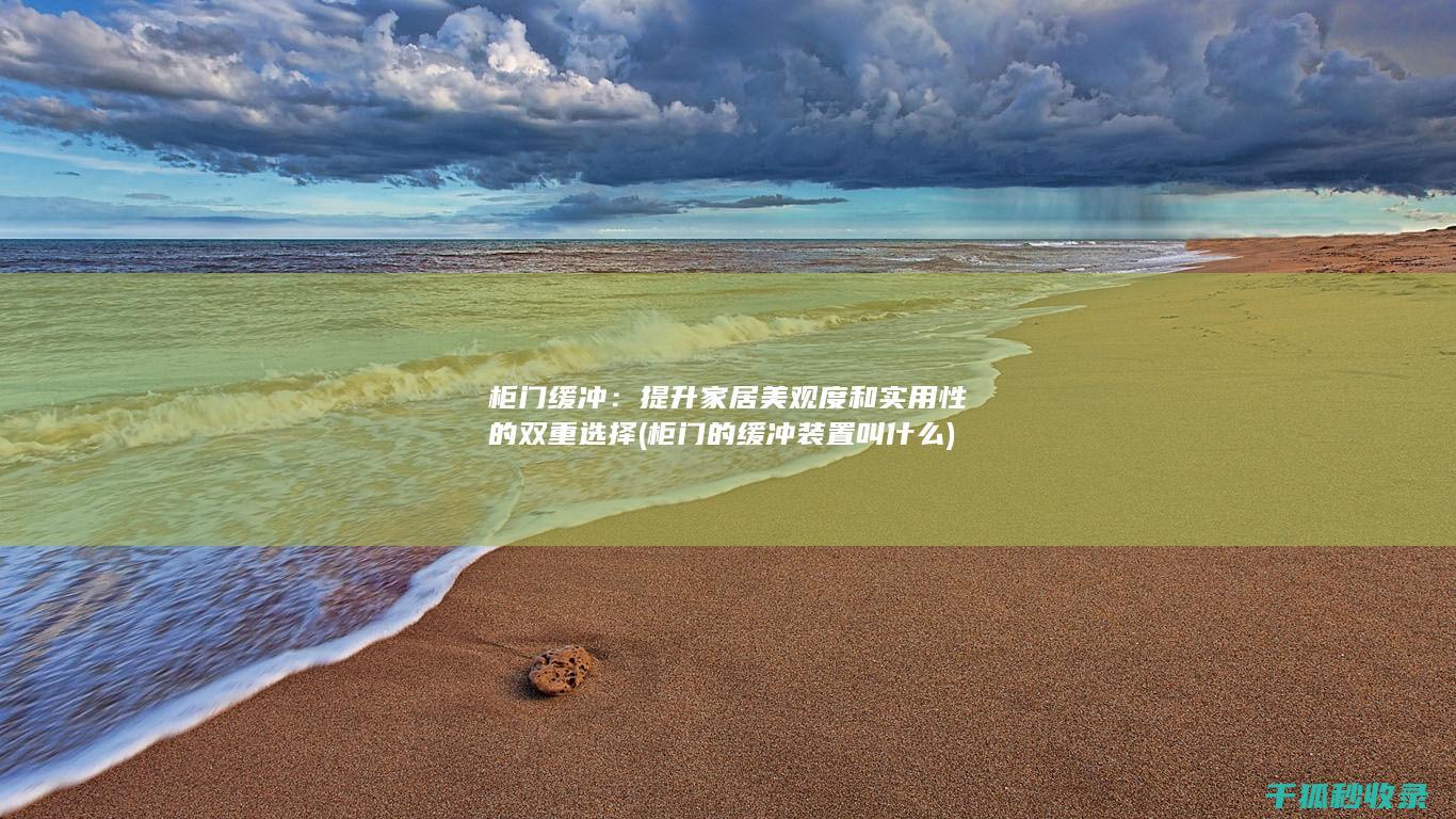 柜门缓冲：提升家居美观度和实用性的双重选择 (柜门的缓冲装置叫什么)