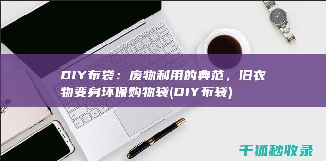 DIY布袋：废物利用的典范，旧衣物变身环保购物袋 (DIY布袋)