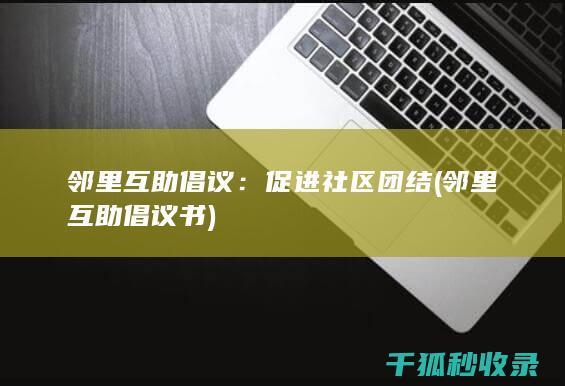 邻里互助倡议：促进社区团结 (邻里互助倡议书)