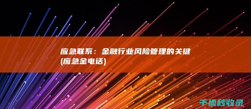 应急联系：金融行业风险管理的关键 (应急金电话)
