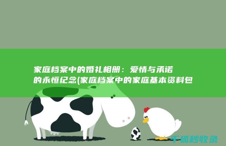 家庭档案中的婚礼相册：爱情与承诺的永恒纪念 (家庭档案中的家庭基本资料包括)