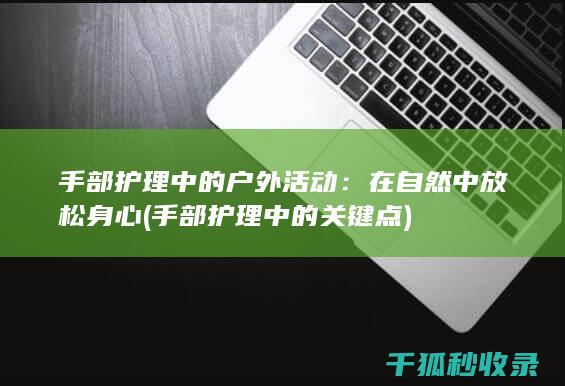 手部护理中的户外活动：在自然中放松身心 (手部护理中的关键点)