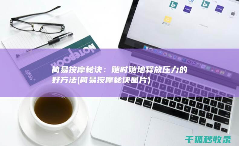 简易按摩秘诀：随时随地释放压力的好方法 (简易按摩秘诀图片)