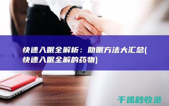 快速入眠全解析：助眠方法大汇总 (快速入眠全解的药物)