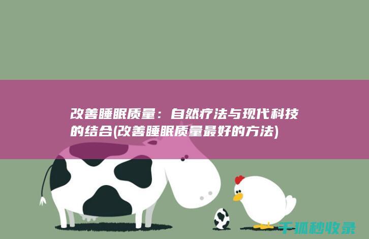 改善睡眠质量：自然疗法与现代科技的结合 (改善睡眠质量最好的方法)