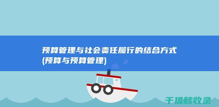 预算管理与社会责任履行的结合方式 (预算与预算管理)
