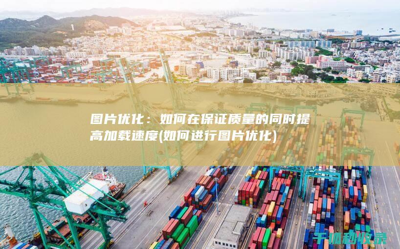 图片优化：如何在保证质量的同时提高加载速度 (如何进行图片优化)