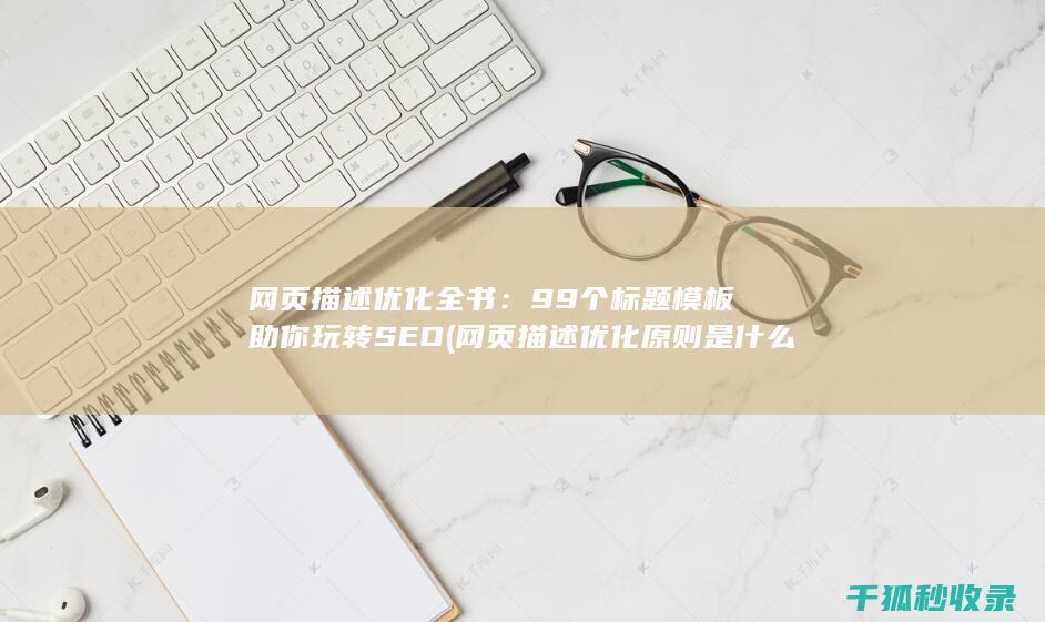 网页描述优化全书：99个标题模板助你玩转SEO (网页描述优化原则是什么)